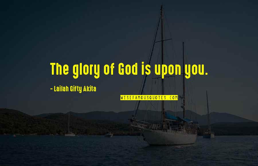 God Is The Strength Quotes By Lailah Gifty Akita: The glory of God is upon you.