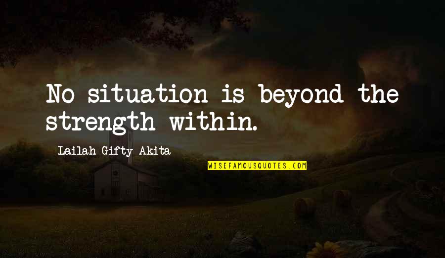 God Is The Strength Quotes By Lailah Gifty Akita: No situation is beyond the strength within.