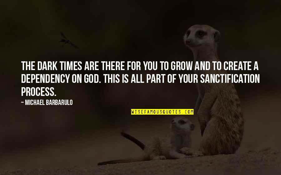 God Is The Strength Quotes By Michael Barbarulo: The dark times are there for you to