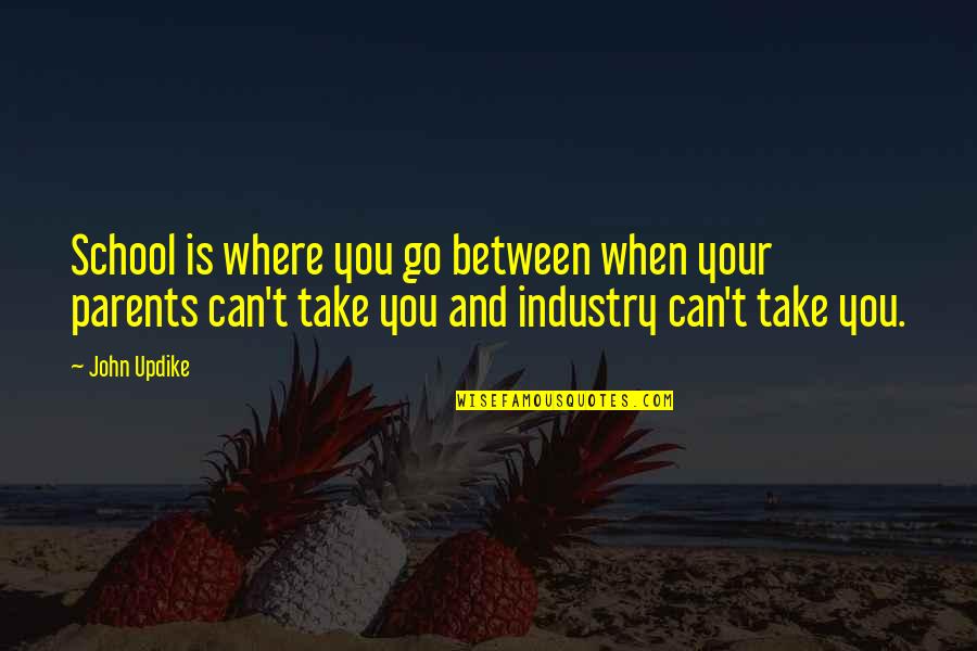 God Is The Unmoved Mover Quotes By John Updike: School is where you go between when your God Is The Unmoved Mover Quotes By John Updike: School is where you go between when your
