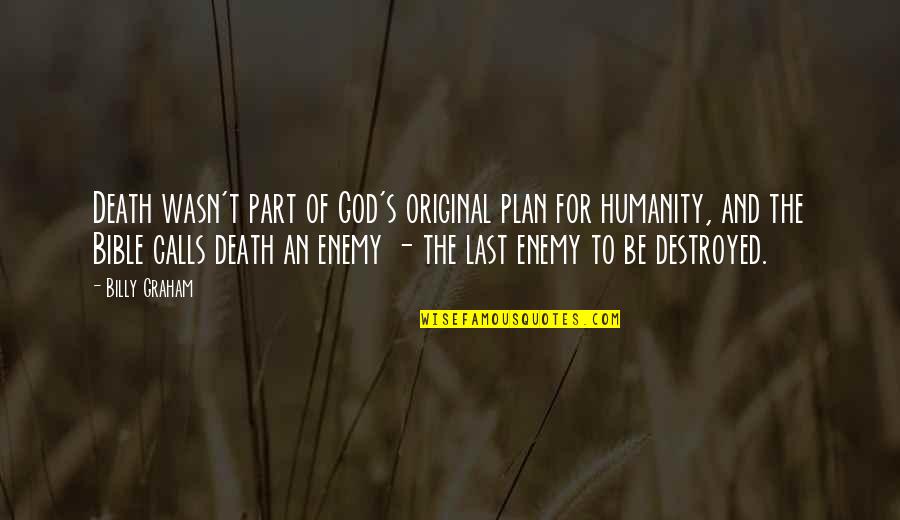 God Is There Bible Quotes By Billy Graham: Death wasn't part of God's original plan for