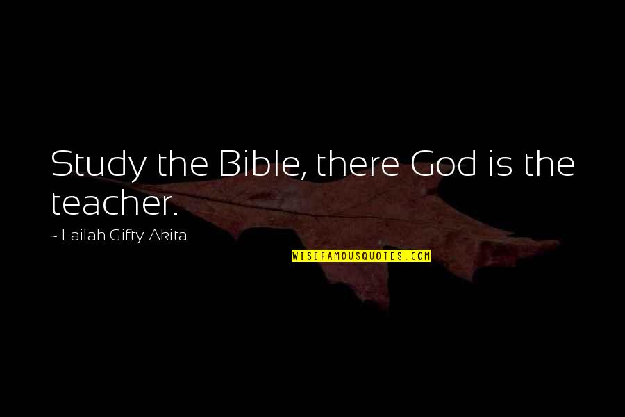 God Is There Bible Quotes By Lailah Gifty Akita: Study the Bible, there God is the teacher.