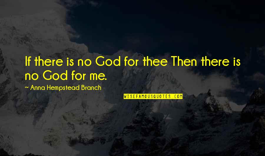 God Is There For Me Quotes By Anna Hempstead Branch: If there is no God for thee Then