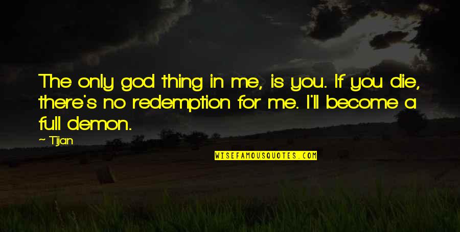 God Is There For Me Quotes By Tijan: The only god thing in me, is you.