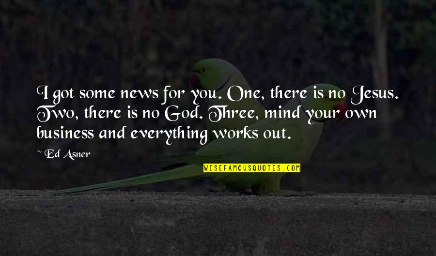 God Is There For You Quotes By Ed Asner: I got some news for you. One, there God Is There For You Quotes By Ed Asner: I got some news for you. One, there