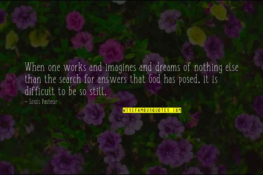 God Is There When No One Else Is Quotes By Louis Pasteur: When one works and imagines and dreams of