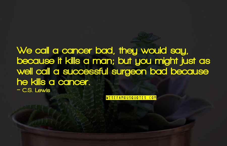 God Is Too Faithful To Fail Quotes By C.S. Lewis: We call a cancer bad, they would say, God Is Too Faithful To Fail Quotes By C.S. Lewis: We call a cancer bad, they would say,