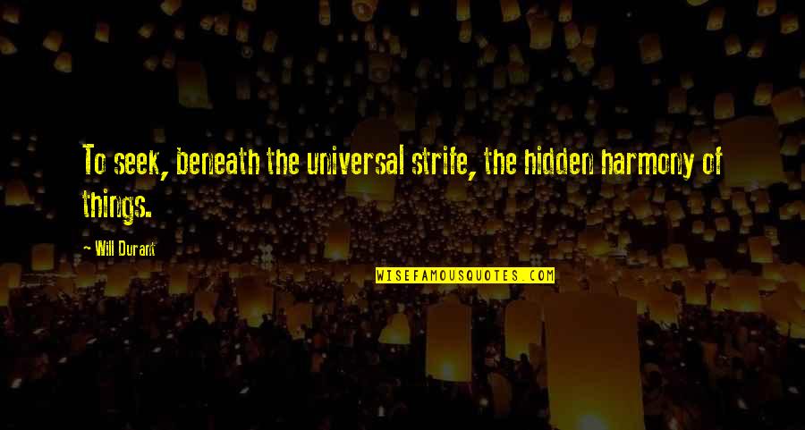 God Is Truly Amazing Quotes By Will Durant: To seek, beneath the universal strife, the hidden