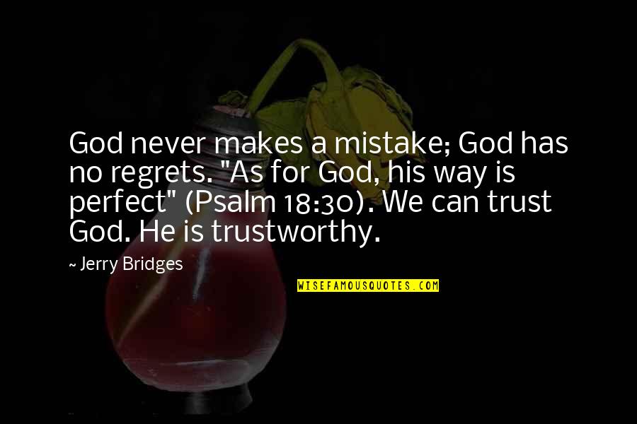 God Is Trustworthy Quotes By Jerry Bridges: God never makes a mistake; God has no