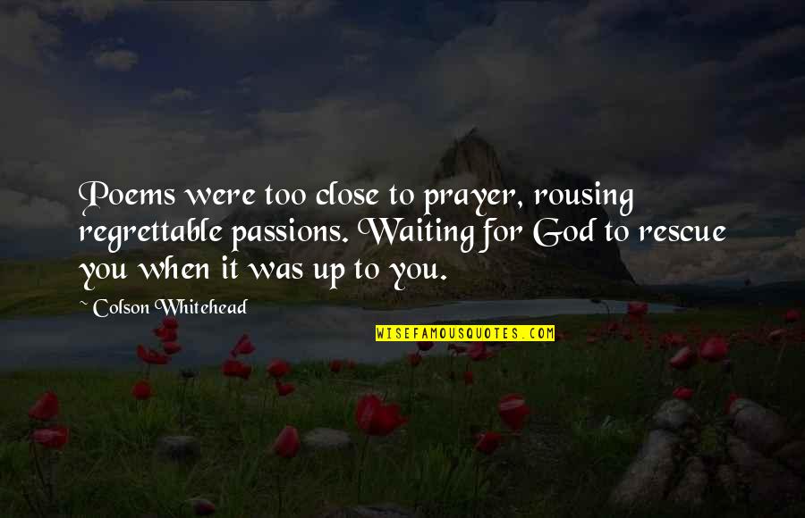 God Is Waiting For You Quotes By Colson Whitehead: Poems were too close to prayer, rousing regrettable