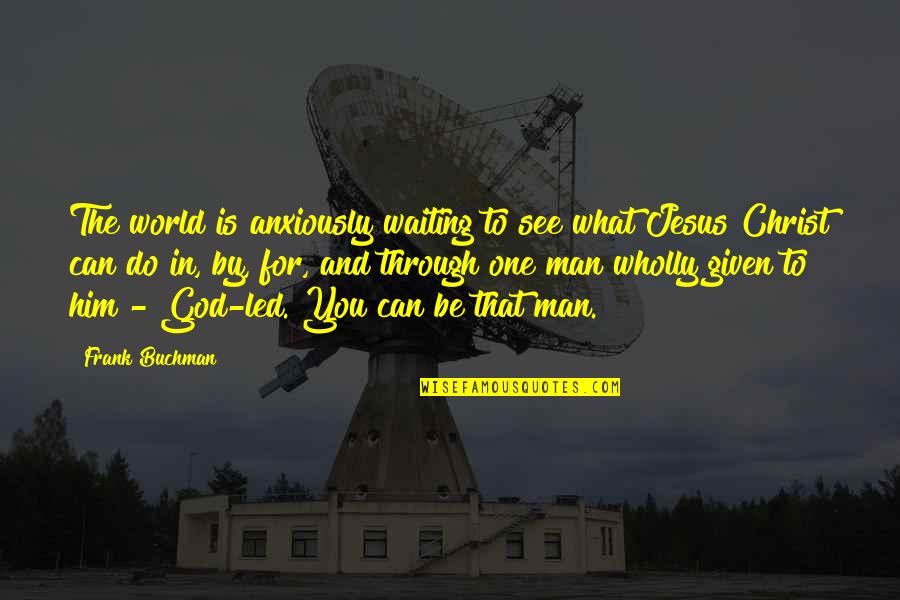God Is Waiting For You Quotes By Frank Buchman: The world is anxiously waiting to see what
