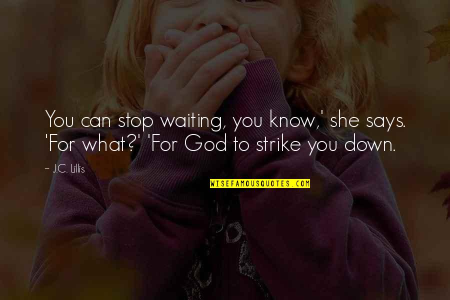 God Is Waiting For You Quotes By J.C. Lillis: You can stop waiting, you know,' she says.