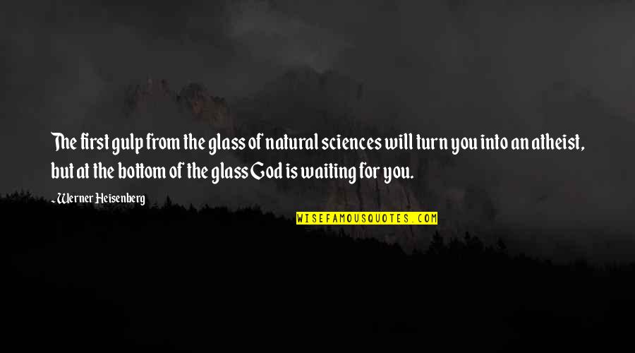God Is Waiting For You Quotes By Werner Heisenberg: The first gulp from the glass of natural