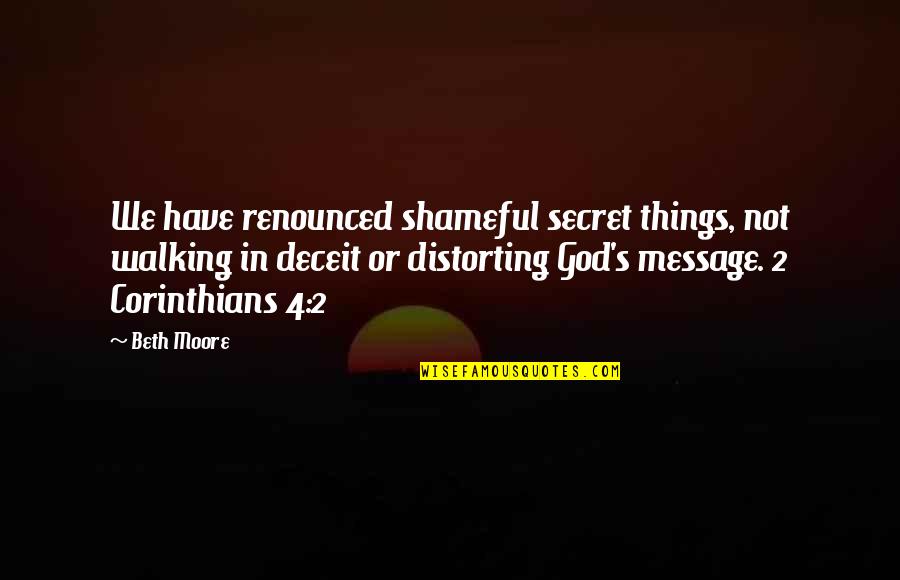 God Is Walking With You Quotes By Beth Moore: We have renounced shameful secret things, not walking