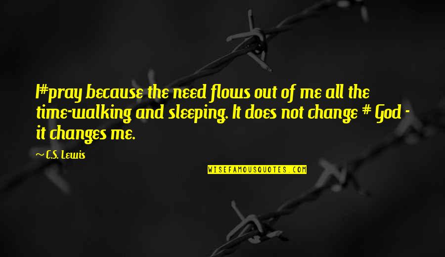 God Is Walking With You Quotes By C.S. Lewis: I#pray because the need flows out of me