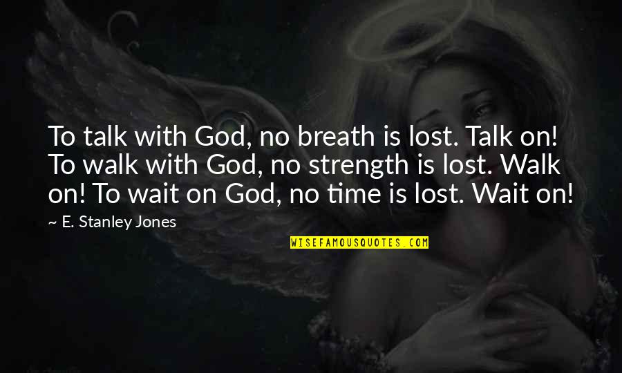 God Is Walking With You Quotes By E. Stanley Jones: To talk with God, no breath is lost.