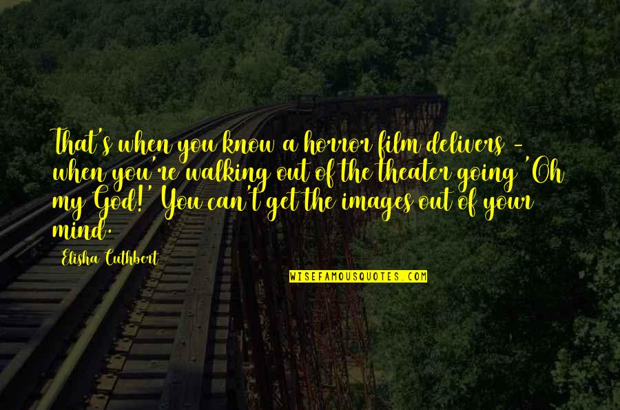 God Is Walking With You Quotes By Elisha Cuthbert: That's when you know a horror film delivers