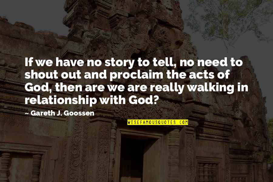 God Is Walking With You Quotes By Gareth J. Goossen: If we have no story to tell, no