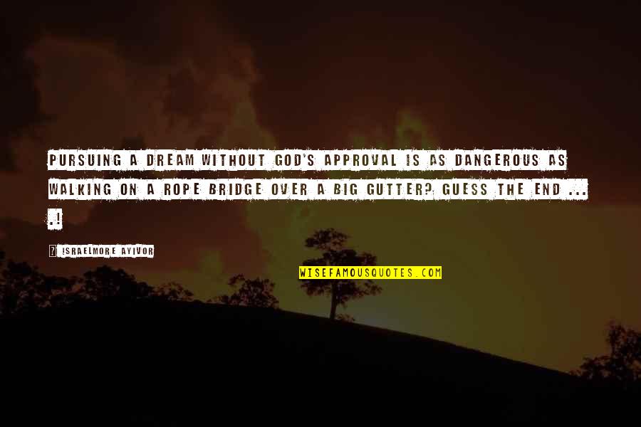 God Is Walking With You Quotes By Israelmore Ayivor: Pursuing a dream without God's approval is as