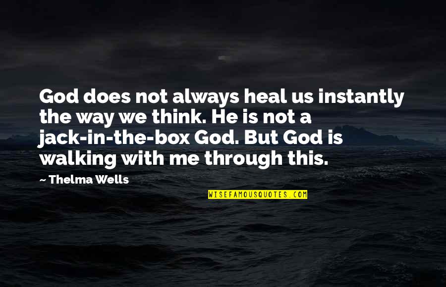 God Is Walking With You Quotes By Thelma Wells: God does not always heal us instantly the