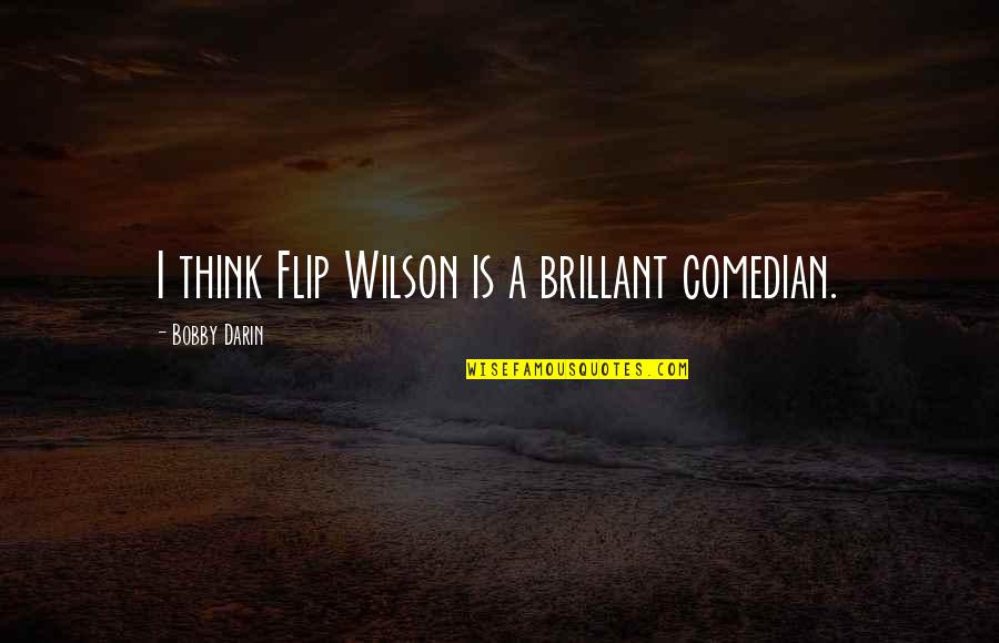 God Is Watching Everything Quotes By Bobby Darin: I think Flip Wilson is a brillant comedian.