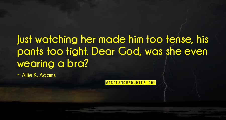 God Is Watching Over You Quotes By Allie K. Adams: Just watching her made him too tense, his