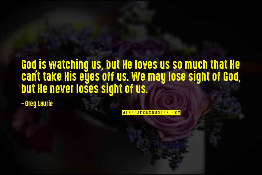 God Is Watching Over You Quotes By Greg Laurie: God is watching us, but He loves us