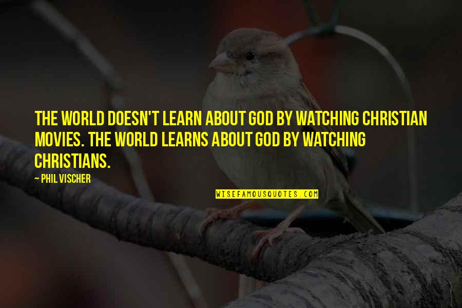 God Is Watching Over You Quotes By Phil Vischer: The world doesn't learn about God by watching