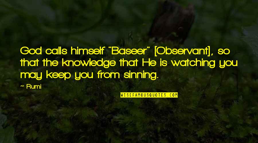 God Is Watching Over You Quotes By Rumi: God calls himself "Baseer" [Observant], so that the