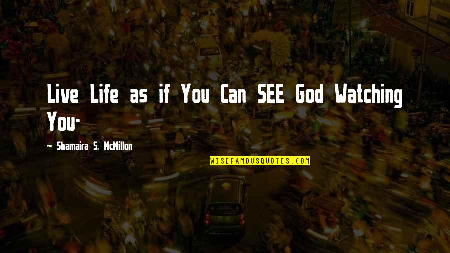 God Is Watching Over You Quotes By Shamaira S. McMillon: Live Life as if You Can SEE God