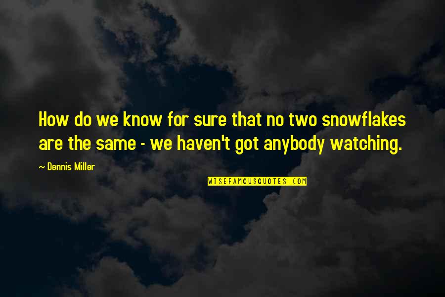 God Is Watching Quotes By Dennis Miller: How do we know for sure that no God Is Watching Quotes By Dennis Miller: How do we know for sure that no