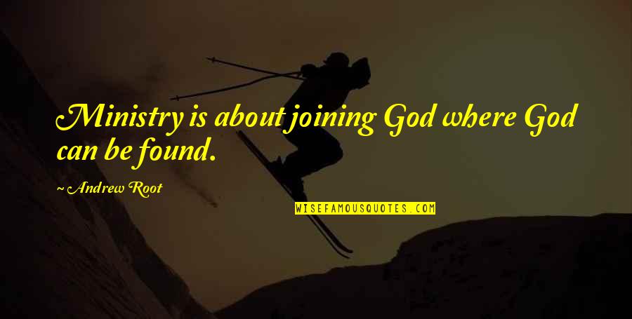 God Is Where Quotes By Andrew Root: Ministry is about joining God where God can God Is Where Quotes By Andrew Root: Ministry is about joining God where God can