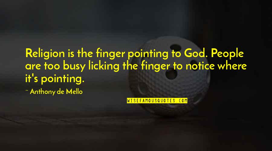 God Is Where Quotes By Anthony De Mello: Religion is the finger pointing to God. People God Is Where Quotes By Anthony De Mello: Religion is the finger pointing to God. People