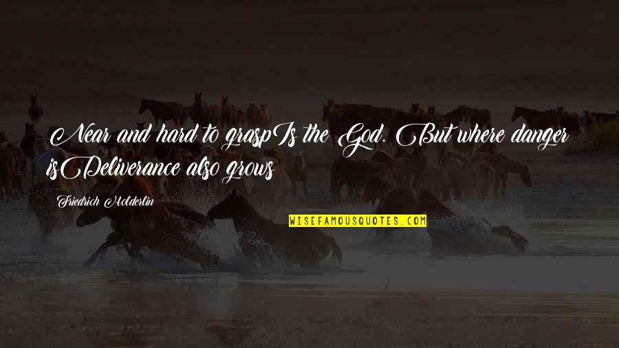 God Is Where Quotes By Friedrich Holderlin: Near and hard to graspIs the God. But God Is Where Quotes By Friedrich Holderlin: Near and hard to graspIs the God. But