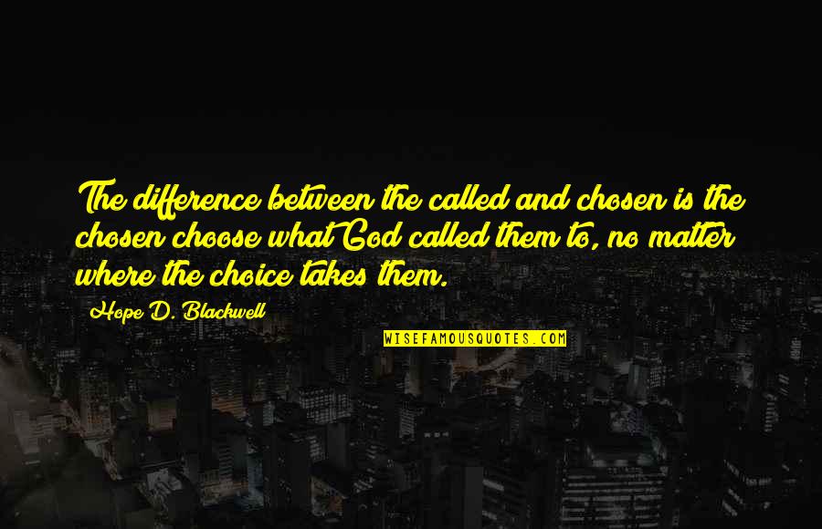 God Is Where Quotes By Hope D. Blackwell: The difference between the called and chosen is
