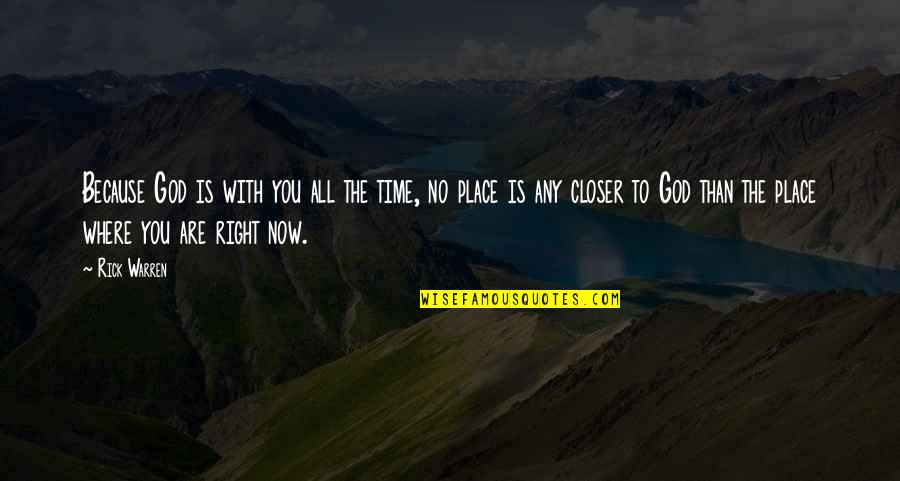 God Is Where Quotes By Rick Warren: Because God is with you all the time,