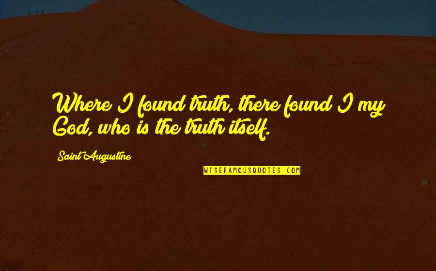 God Is Where Quotes By Saint Augustine: Where I found truth, there found I my