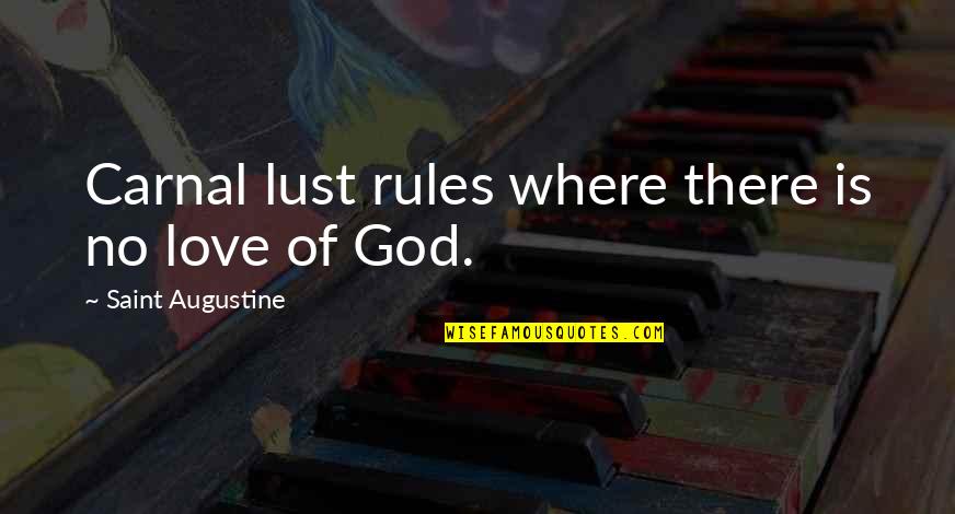 God Is Where Quotes By Saint Augustine: Carnal lust rules where there is no love
