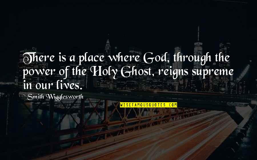 God Is Where Quotes By Smith Wigglesworth: There is a place where God, through the