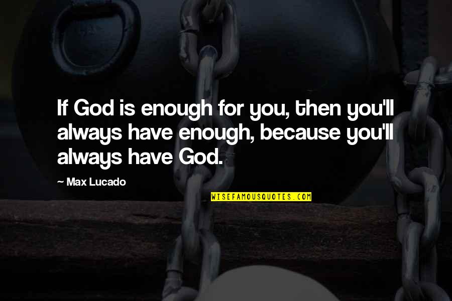 God Is With You Always Quotes By Max Lucado: If God is enough for you, then you'll