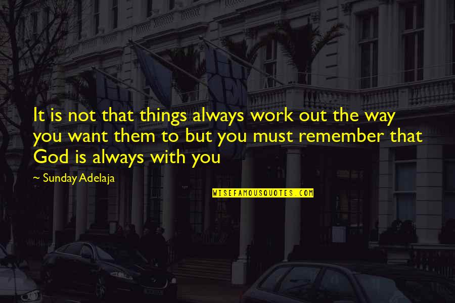 God Is With You Always Quotes By Sunday Adelaja: It is not that things always work out