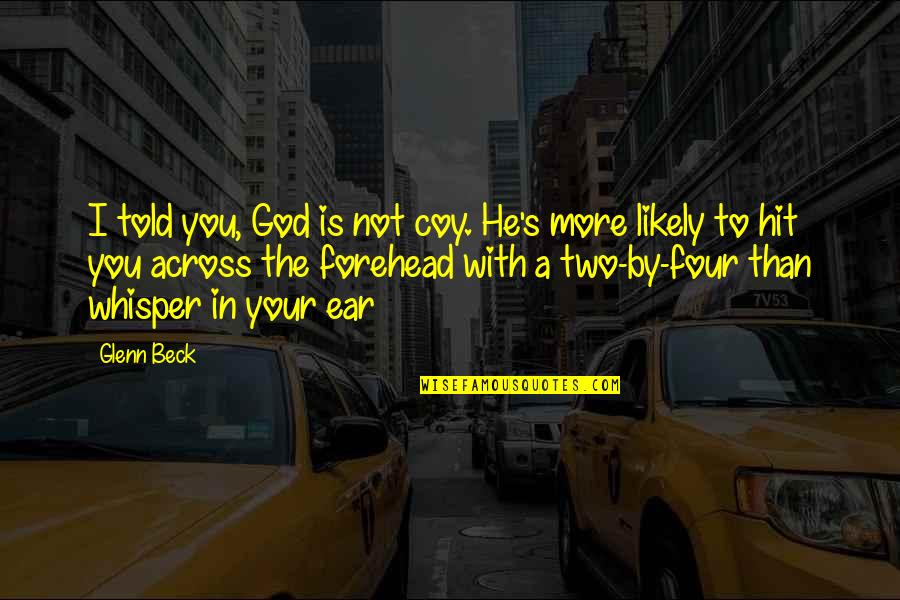 God Is With You Inspirational Quotes By Glenn Beck: I told you, God is not coy. He's