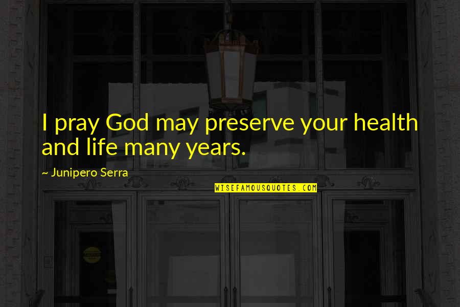 God Is With You Inspirational Quotes By Junipero Serra: I pray God may preserve your health and