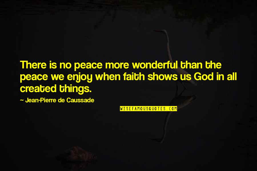 God Is Wonderful Quotes By Jean-Pierre De Caussade: There is no peace more wonderful than the