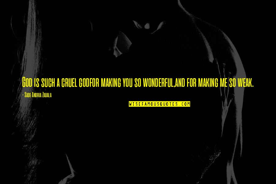 God Is Wonderful Quotes By Sade Andria Zabala: God is such a cruel godfor making you