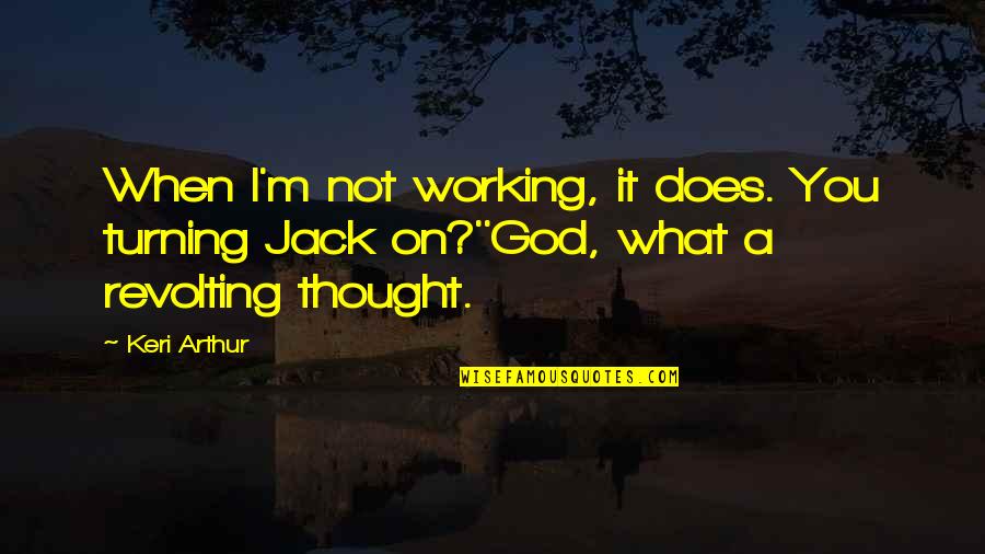 God Is Working On You Quotes By Keri Arthur: When I'm not working, it does. You turning