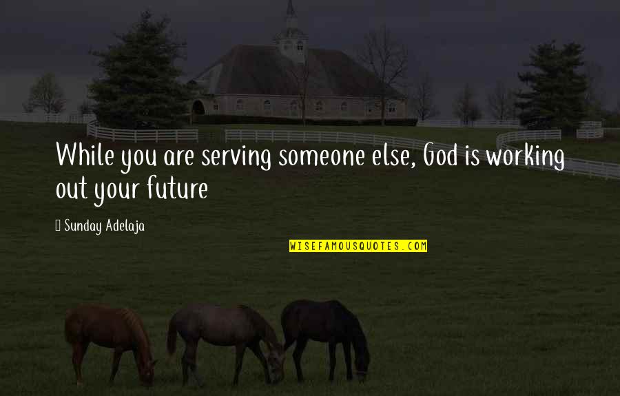 God Is Working On You Quotes By Sunday Adelaja: While you are serving someone else, God is