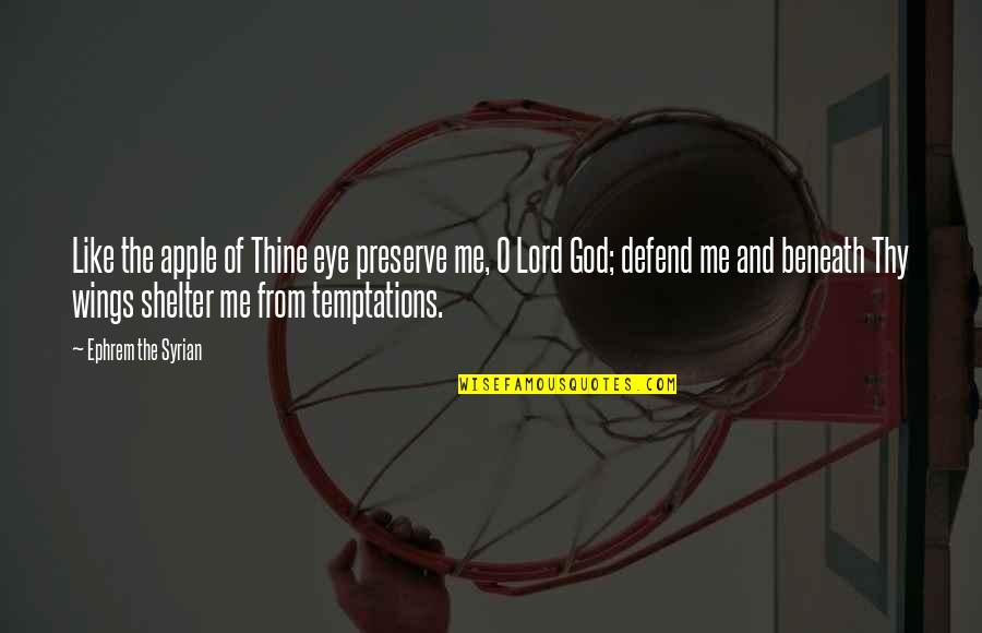 God Is Your Shelter Quotes By Ephrem The Syrian: Like the apple of Thine eye preserve me,
