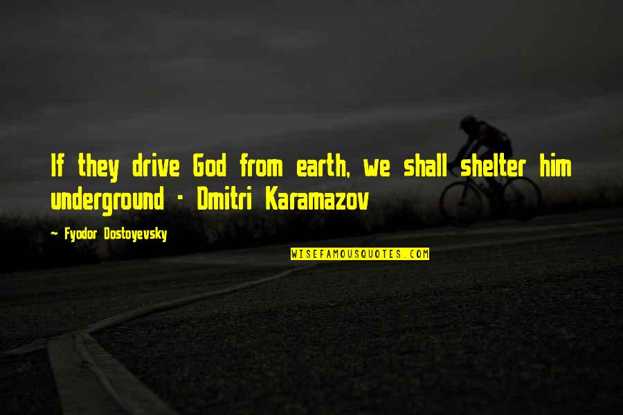 God Is Your Shelter Quotes By Fyodor Dostoyevsky: If they drive God from earth, we shall