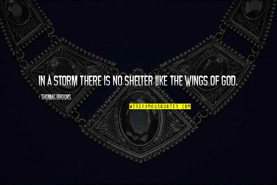 God Is Your Shelter Quotes By Thomas Brooks: In a storm there is no shelter like